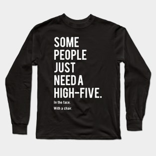 Some People JUST Need A High Five - In Face With A Chair Long Sleeve T-Shirt